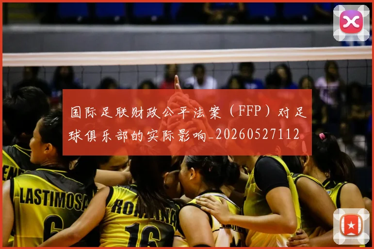 国际足联财政公平法案（FFP）对足球俱乐部的实际影响_20260527112018