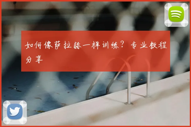 如何像萨拉赫一样训练？专业教程分享