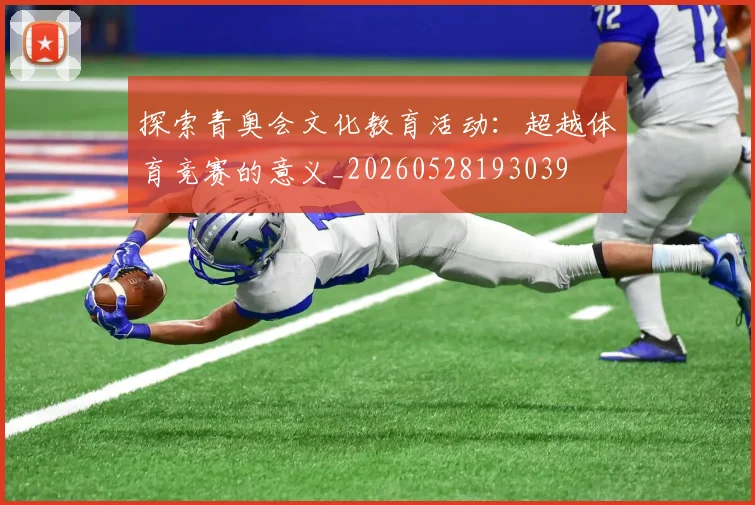 探索青奥会文化教育活动：超越体育竞赛的意义_20260528193039