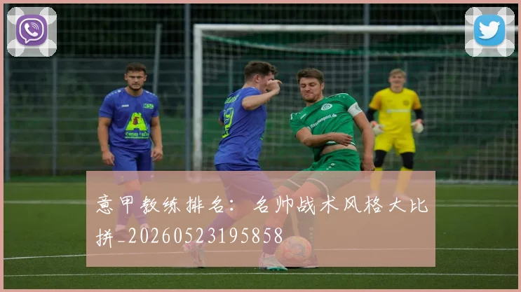 意甲教练排名：名帅战术风格大比拼_20260523195858