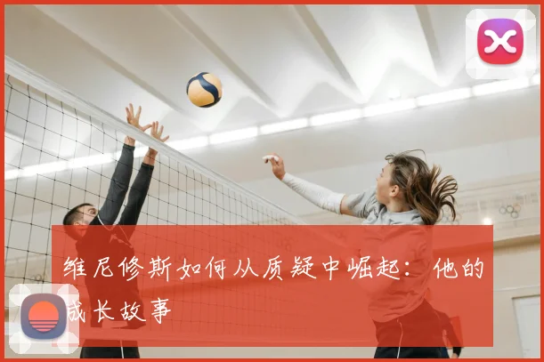 维尼修斯如何从质疑中崛起：他的成长故事