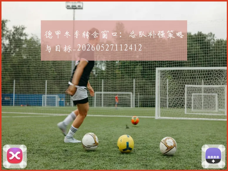 德甲冬季转会窗口：各队补强策略与目标_20260527112412