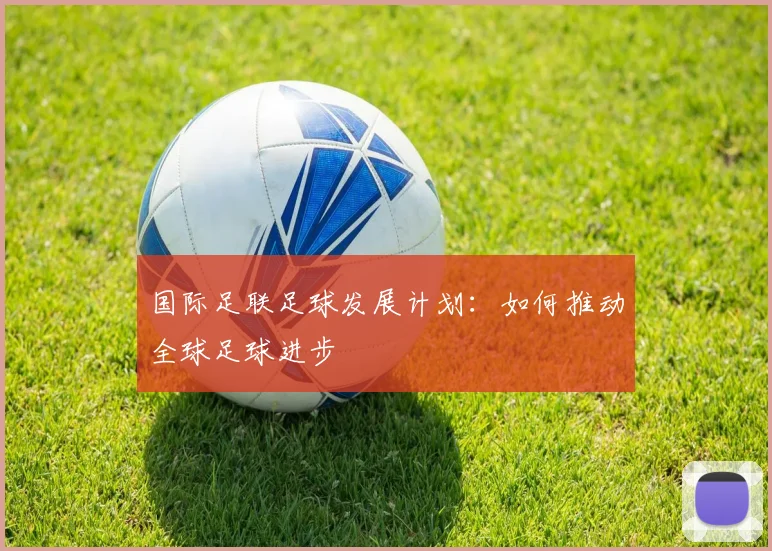 国际足联足球发展计划：如何推动全球足球进步