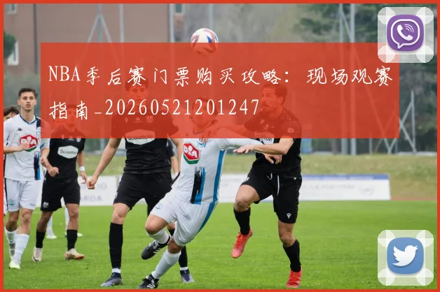 NBA季后赛门票购买攻略：现场观赛指南_20260521201247