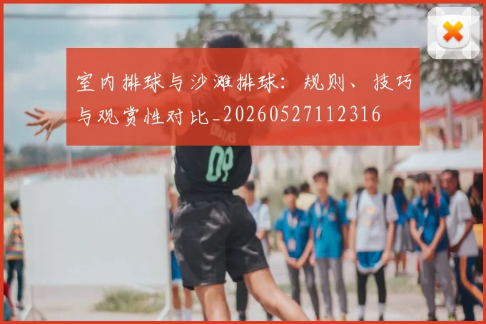 室内排球与沙滩排球：规则、技巧与观赏性对比_20260527112316